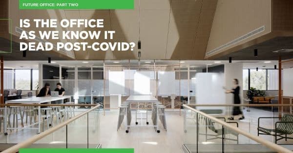 Future Office - Is the office as we know it dead post-COVID? - Part Two